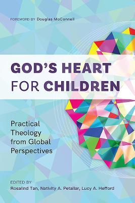 God's Heart for Children: Practical Theology from Global Perspectives - Rosalind Tan
