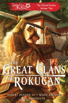 The Great Clans of Rokugan: Legend of the Five Rings: The Collected Novellas Volume 2 - Robert Denton Iii