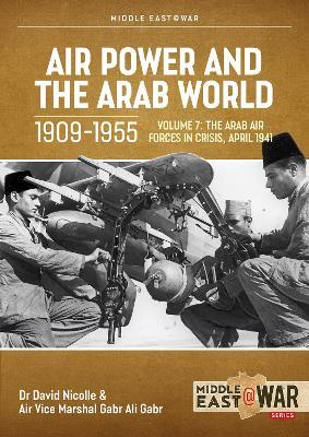 Air Power and Arab World 1909-1955: Volume 7 - Arab Air Forces in Crisis, April 1941 - David Nicolle