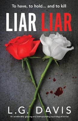 Liar Liar: An unbelievably gripping and heart-pounding psychological thriller - L. G. Davis