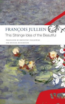 This Strange Idea of the Beautiful - Fran�ois Jullien