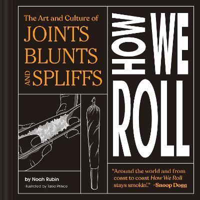 How We Roll: The Art and Culture of Joints, Blunts, and Spliffs - Noah Rubin
