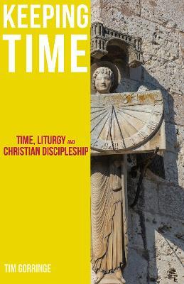 Keeping Time: Time, Liturgy and Christian Discipleship - Tim Gorringe