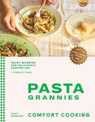 Pasta Grannies: Comfort Cooking: Traditional Family Recipes from Italy's Best Home Cooks - Vicky Bennison