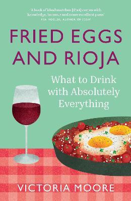 Fried Eggs and Rioja: What to Drink with Absolutely Everything - 