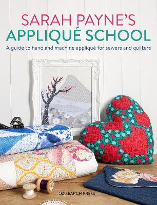 Sarah Payne's Applique School: A Guide to Hand and Machine Applique for Sewers and Quilters - Sarah Payne