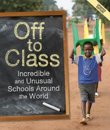 Off to Class (Updated Edition): Incredible and Unusual Schools Around the World - Susan Hughes