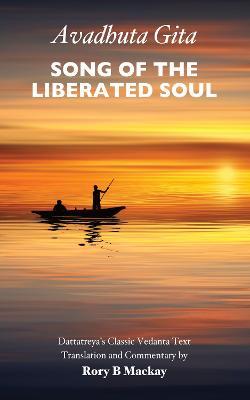 Avadhuta Gita - Song of the Liberated Soul - Rory B. Mackay