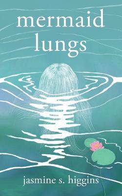 Mermaid Lungs - Jasmine S. Higgins
