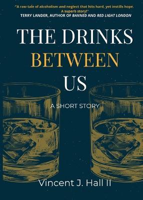 The Drinks Between Us: A Short Story - Vincent J. Hall