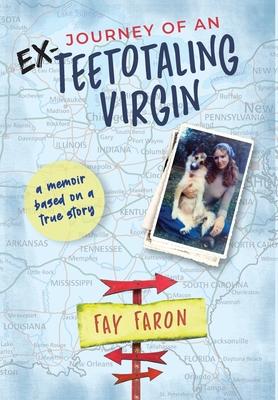 Journey of an EX-Teetotaling Virgin: a memoir based on a true story - Fay Faron