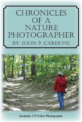 Chronicles of a Nature Photographer - John P. Cardone