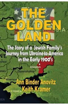 Coperta cărții 'The Golden Land: The Story of a Jewish Family's Journey from Ukraine to America in the Early 1900's - Ann Binder Anovitz'