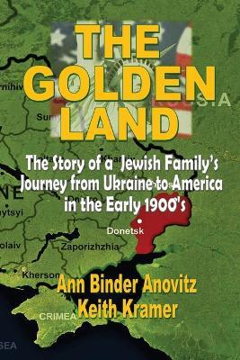 Coperta cărții 'The Golden Land: The Story of a Jewish Family's Journey from Ukraine to America in the Early 1900's - Ann Binder Anovitz'