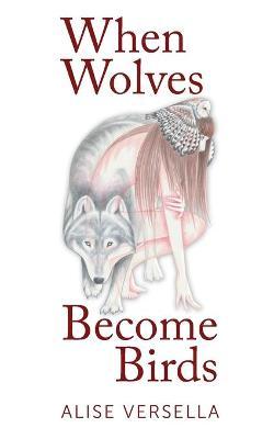 When Wolves Become Birds - Alise Versella