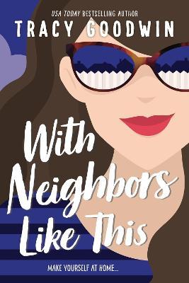 With Neighbors Like This - Tracy Goodwin