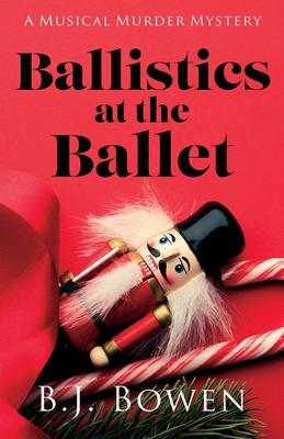 Ballistics at the Ballet - B. J. Bowen