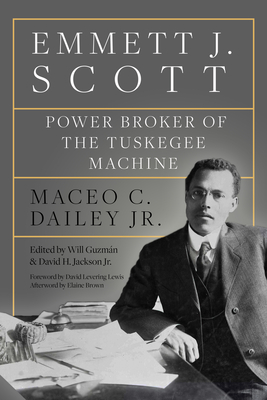 Emmett J. Scott: Power Broker of the Tuskegee Machine - Maceo C. Dailey