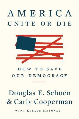 America: Unite or Die: How to Save Our Democracy - Douglas E. Schoen