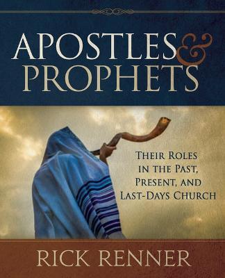 Apostles and Prophets: Their Roles in the Past, Present, and Last-Days Church - Rick Renner