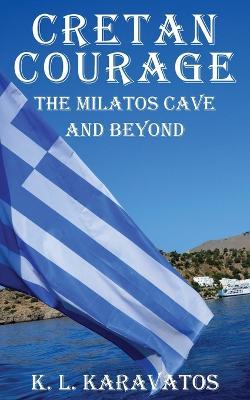 Cretan Courage: The Milatos Cave and Beyond - K. L. Karavatos