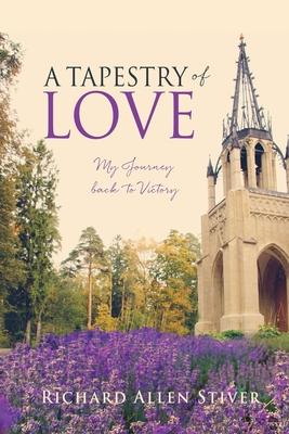 A Tapestry of Love: My Journey back to Victory - Richard Allen Stiver