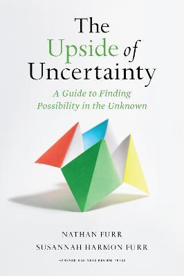 The Upside of Uncertainty: A Guide to Finding Possibility in the Unknown - Nathan Furr