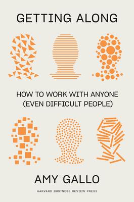 Getting Along: How to Work with Anyone (Even Difficult People) - Amy Gallo
