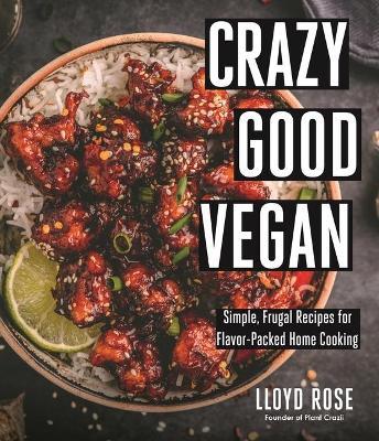 Crazy Good Vegan: Simple, Frugal Recipes for Flavor-Packed Home Cooking - Lloyd Rose