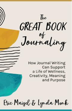 The Great Book of Journaling: How Journal Writing Can Support a Life of Wellness, Creativity, Meaning and Purpose (Therapeutic Writing, Personal Wri - Eric Maisel
