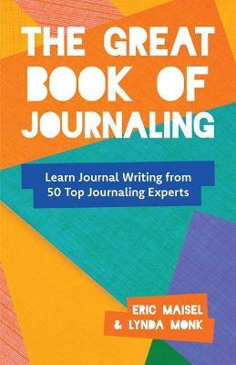 The Great Book of Journaling: How Journal Writing Can Support a Life of Wellness, Creativity, Meaning and Purpose (Therapeutic Writing, Personal Wri - Eric Maisel