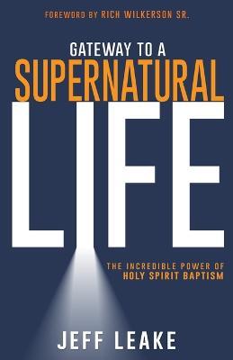 Gateway to a Supernatural Life: The Incredible Power of Holy Spirit Baptism - Jeff Leake