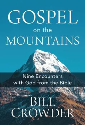 Gospel on the Mountains: Nine Encounters with God from the Bible - Bill Crowder