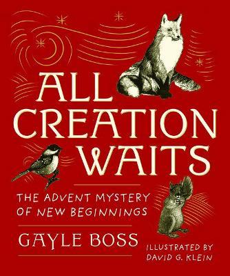 All Creation Waits: The Advent Mystery of New Beginnings: Gift Edition - Gayle Boss