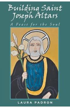 Poza produsului Building Saint Joseph Altars: A Feast for the Soul - Laura Padron