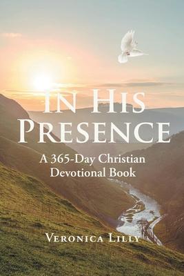 In His Presence: A 365-Day Christian Devotional Book - Veronica Lilly