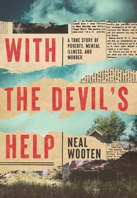 With the Devil's Help: A True Story of Poverty, Mental Illness, and Murder - Neal Wooten