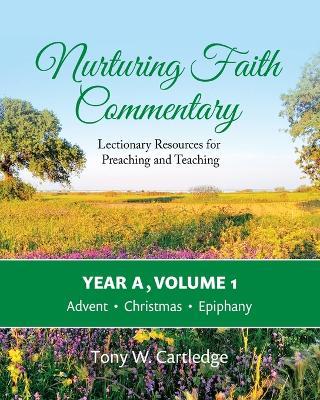 Nurturing Faith Commentary, Year A, Volume 1: Lectionary Resources for Preaching and Teaching-Advent, Christmas, Epiphany - Tony W. Cartledge