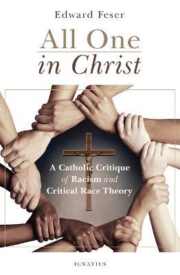All One in Christ: A Catholic Critique of Racism and Critical Race Theory - Edward Feser
