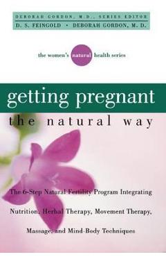 Coperta cărții 'Getting Pregnant the Natural Way: The 6-Step Natural Fertility Program Integrating Nutrition, Herbal Therapy, Movement'