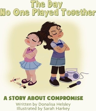 The Day No One Played Together: A Story about Compromise - Donalisa Helsley