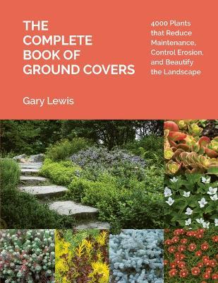 The Complete Book of Ground Covers: 4000 Plants That Reduce Maintenance, Control Erosion, and Beautify the Landscape - Gary Lewis