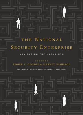 The National Security Enterprise: Navigating the Labyrinth - Roger Z. George