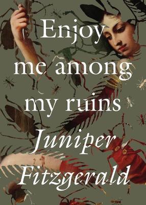 Enjoy Me Among My Ruins - Juniper Fitzgerald