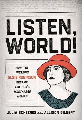Listen, World!: How the Intrepid Elsie Robinson Became America's Most-Read Woman - Julia Scheeres