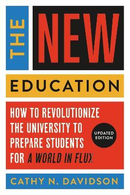 The New Education: How to Revolutionize the University to Prepare Students for a World in Flux - Cathy N. Davidson