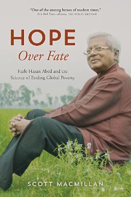 Hope Over Fate: Fazle Hasan Abed and the Science of Ending Global Poverty - Scott Macmillan