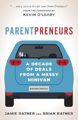 Parentpreneurs: A Decade of Deals from a Messy Minivan - Jamie Ratner