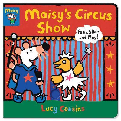 Maisy's Circus Show: Push, Slide, and Play! - Lucy Cousins
