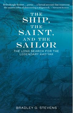 The Ship, the Saint, and the Sailor: The Long Search for the Legendary Kad'yak - Bradley G. Stevens